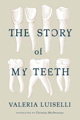 Cover Image for The Story of My Teeth -- Valeria Luiselli, Paperback