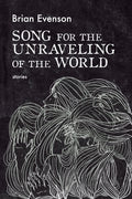 Cover Image for Song for the Unraveling of the World -- Brian Evenson, Paperback