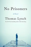 Cover Image for No Prisoners -- Thomas Lynch, Hardcover
