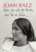 Cover Image for When You See My Mother, Ask Her to Dance: Poems -- Joan Baez, Hardcover