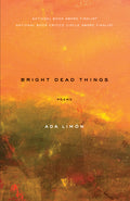 Cover Image for Bright Dead Things: Poems -- Ada Limón, Paperback
