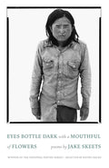 Cover Image for Eyes Bottle Dark with a Mouthful of Flowers: Poems -- Jake Skeets, Paperback