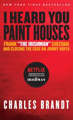 Cover Image for I Heard You Paint Houses: Frank the Irishman Sheeran & Closing the Case on Jimmy Hoffa -- Charles Brandt, Paperback