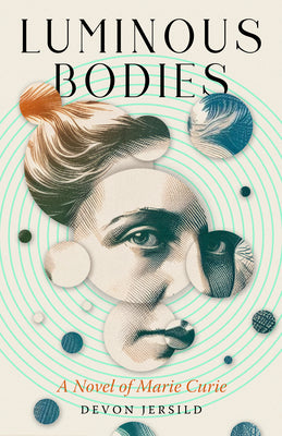 Cover Image for Luminous Bodies: A Novel of Marie Curie -- Devon Jersild, Paperback