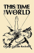 Cover Image for This Time the World -- George Lincoln Rockwell, Hardcover