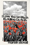 Cover Image for I Love You So Much It's Killing Us Both -- Mariah Stovall, Paperback