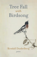 Cover Image for Tree Fall with Birdsong -- Kendall Dunkelberg, Paperback