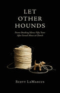 Cover Image for Let Other Hounds: Poems Breaking Silence Fifty Years After Sexual Abuse at Church -- Lamascus, Paperback