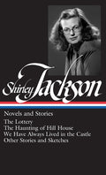Cover Image for Shirley Jackson: Novels and Stories (Loa #204): The Lottery / The Haunting of Hill House / We Have Always Lived in the Castle / Other Stories and Sket -- Shirley Jackson, Hardcover