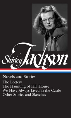 Cover Image for Shirley Jackson: Novels and Stories (Loa #204): The Lottery / The Haunting of Hill House / We Have Always Lived in the Castle / Other Stories and Sket -- Shirley Jackson, Hardcover