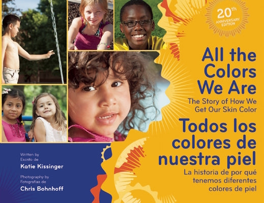Cover Image for All the Colors We Are/Todos Los Colores de Nuestra Piel: The Story of How We Get Our Skin Color/La Historia de Por Qué Tenemos Diferentes Colores de P -- Katie Kissinger, Hardcover