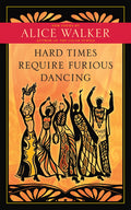Cover Image for Hard Times Require Furious Dancing: New Poems -- Alice Walker, Paperback