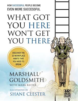Cover Image for What Got You Here Won't Get You There: How Successful People Become Even More Successful: Round Table Comics -- Marshall Goldsmith, Paperback