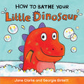 Cover Image for How to Bathe Your Little Dinosaur -- Jane Clarke, Board Books