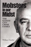 Cover Image for Mobsters In Our Midst: The Kansas City Crime Family -- William Ouseley, Paperback