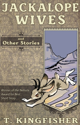 Cover Image for Jackalope Wives and Other Stories -- T. Kingfisher, Paperback