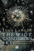 Cover Image for The Wide, Carnivorous Sky and Other Monstrous Geographies -- John Langan, Paperback