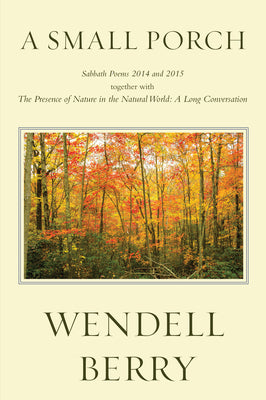Cover Image for A Small Porch: Sabbath Poems 2014 and 2015 -- Wendell Berry, Paperback