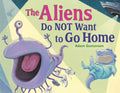Cover Image for The Aliens Do Not Want to Go Home -- Adam Gustavson, Hardcover