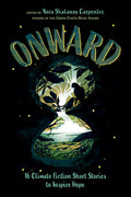 Cover Image for Onward: 16 Climate Fiction Short Stories to Inspire Hope -- Nora Shalaway Carpenter, Hardcover