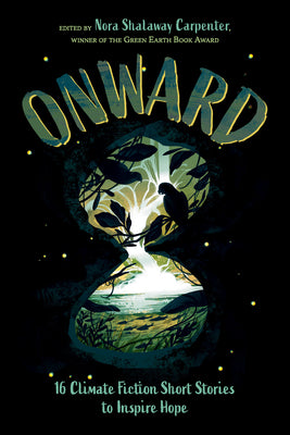 Cover Image for Onward: 16 Climate Fiction Short Stories to Inspire Hope -- Nora Shalaway Carpenter, Hardcover