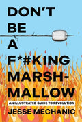 Cover Image for Don't Be a F*#king Marshmallow: An Illustrated Guide to Revolution -- Jesse Mechanic, Paperback