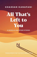 Cover Image for All That's Left to You: A Novella and Other Stories -- Ghassan Kanafani, Paperback