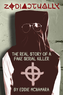 Cover Image for Zodiactually: The Real Story of a Fake Serial Killer -- Eddie McNamara, Paperback
