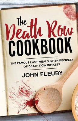 Cover Image for The Death Row Cookbook: The Famous Last Meals (with Recipes) of Death Row Inmates -- John Fleury, Paperback