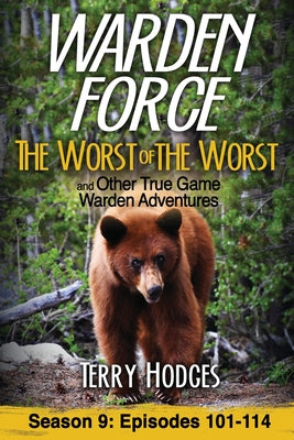 Cover Image for Warden Force: The Worst of the Worst and Other True Game Warden Adventures: Episodes 101-114 -- Terry Hodges, Paperback