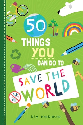 Cover Image for 50 Things You Can Do to Save the World -- Kim Hankinson, Hardcover