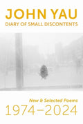 Cover Image for Diary of Small Discontents: New & Selected Poems 1974-2024 -- John Yau, Paperback