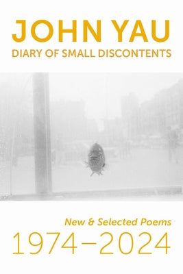 Cover Image for Diary of Small Discontents: New & Selected Poems 1974-2024 -- John Yau, Paperback
