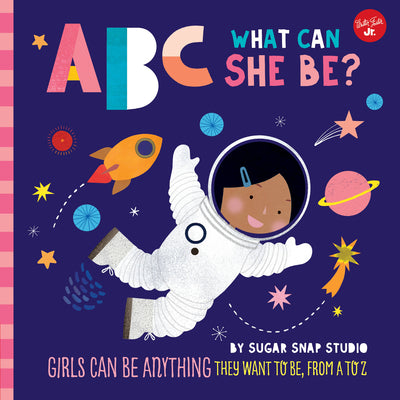 Cover Image for ABC for Me: ABC What Can She Be?: Girls Can Be Anything They Want to Be, from A to Z -- Sugar Snap Studio, Board Books