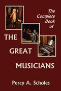 Cover Image for The Complete Book of the Great Musicians (Yesterday's Classics) -- Percy a. Scholes, Paperback