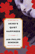 Cover Image for Akiko's Quiet Happiness: The Japan Trilogy, Vol. 1 -- Jan-Philipp Sendker, Paperback