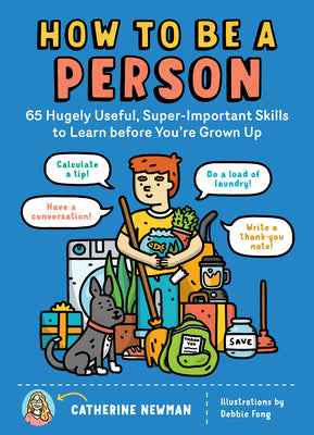 Cover Image for How to Be a Person: 65 Hugely Useful, Super-Important Skills to Learn Before You're Grown Up -- Catherine Newman, Paperback