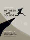 Cover Image for Between Two Sounds: Arvo Pärt's Journey to His Musical Language -- Joonas Sildre, Hardcover