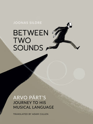Cover Image for Between Two Sounds: Arvo Pärt's Journey to His Musical Language -- Joonas Sildre, Hardcover