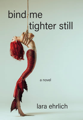 Cover Image for Bind Me Tighter Still -- Lara Ehrlich, Paperback