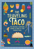 Cover Image for The Traveling Taco: The Amazing and Surprising Journey of Many of Your Favorite Foods -- Mia Wenjen, Hardcover