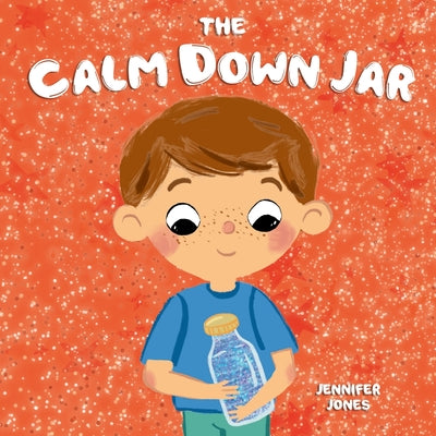 Cover Image for The Calm Down Jar: A Social Emotional, Rhyming, Early Reader Kid's Book to Help Calm Anger and Anxiety -- Jennifer Jones, Paperback