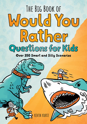 Cover Image for The Big Book of Would You Rather Questions for Kids: Over 350 Smart and Silly Scenarios -- Kevin Kurtz, Paperback
