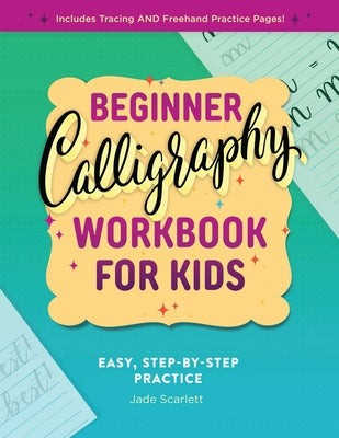 Cover Image for Beginner Calligraphy Workbook for Kids: Easy, Step-By-Step Practice -- Jade Scarlett, Paperback