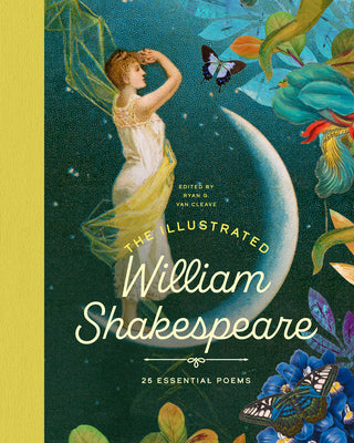 Cover Image for The Illustrated William Shakespeare: 25 Essential Poems -- Ryan G. Van Cleave, Hardcover