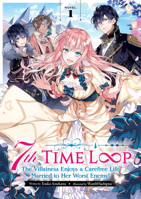 Cover Image for 7th Time Loop: The Villainess Enjoys a Carefree Life Married to Her Worst Enemy! (Light Novel) Vol. 1 -- Touko Amekawa, Paperback