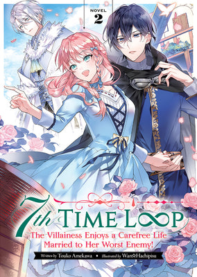 Cover Image for 7th Time Loop: The Villainess Enjoys a Carefree Life Married to Her Worst Enemy! (Light Novel) Vol. 2 -- Touko Amekawa, Paperback