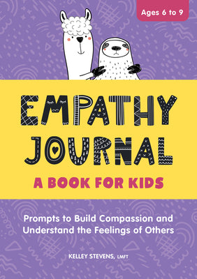 Cover Image for Empathy Journal: A Book for Kids: Prompts to Build Compassion and Understand the Feelings of Others -- Kelley Stevens, Paperback