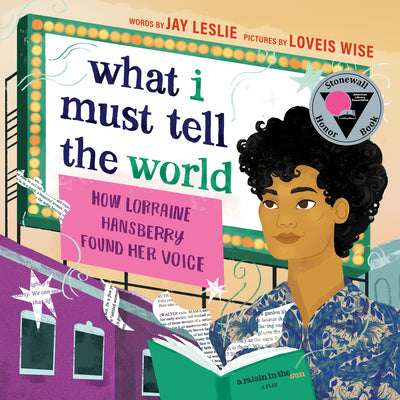 Cover Image for What I Must Tell the World: How Lorraine Hansberry Found Her Voice -- Jay Leslie, Hardcover
