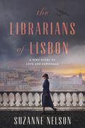 Cover Image for The Librarians of Lisbon: A WWII Story of Love and Espionage -- Suzanne Nelson, Paperback